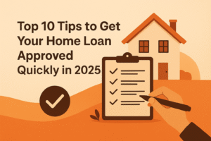 Top 10 Tips to Get Your Home Loan Approved Quickly in 2025